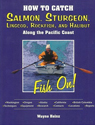 How to Catch Salmon, Sturgeon, Lingcod, Rockfish, and Halibut Along the Pacific Coast: Fish On!