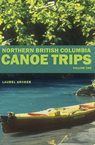 Northern British Columbia Canoe Trips: Volume One
